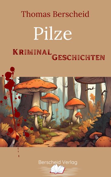 Pilze: Kriminalgeschichten von Thomas Berscheid ✔ Krimis ✔ Kurzgeschichten